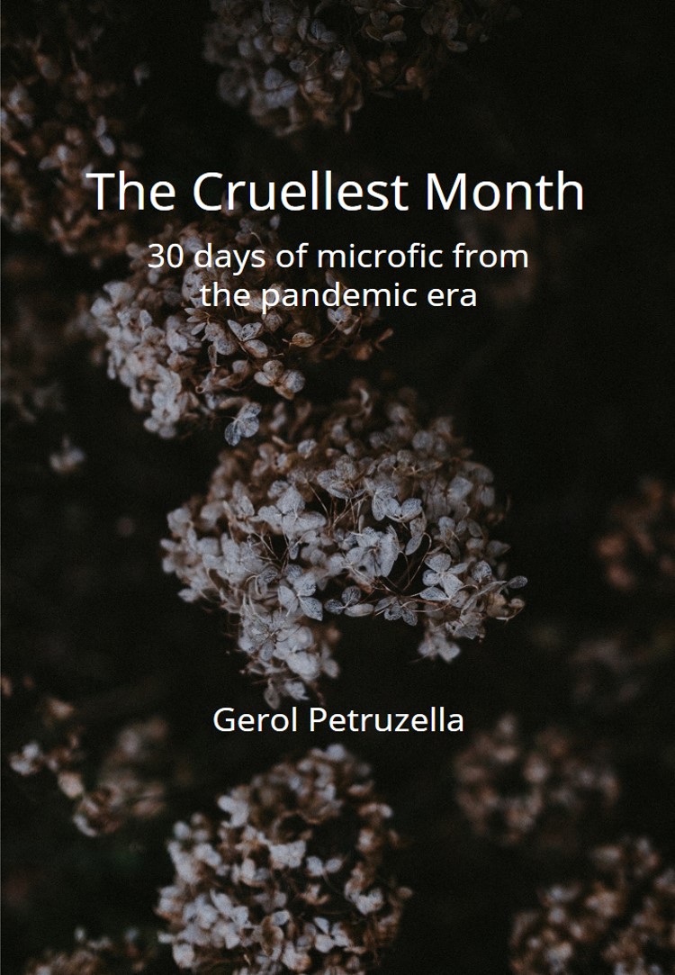 The Cruellest Month: 30 days of micro-fic from the pandemic era, by Gerol Petruzella